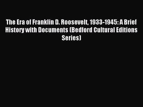 (PDF Download) The Era of Franklin D. Roosevelt 1933-1945: A Brief History with Documents (Bedford