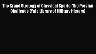 (PDF Download) The Grand Strategy of Classical Sparta: The Persian Challenge (Yale Library