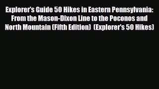 [PDF Download] Explorer's Guide 50 Hikes in Eastern Pennsylvania: From the Mason-Dixon Line