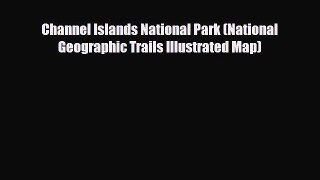 [PDF Download] Channel Islands National Park (National Geographic Trails Illustrated Map) [Read]