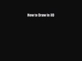 [PDF Télécharger] How to Draw in 3D [PDF] en ligne