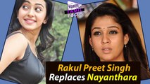 Rakul Preet Singh Replaces Nayanthara || Tamil Focus