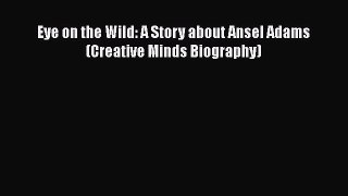 [PDF Download] Eye on the Wild: A Story about Ansel Adams (Creative Minds Biography)  PDF Download