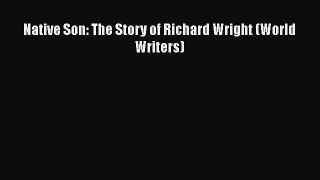[PDF Download] Native Son: The Story of Richard Wright (World Writers)  Free Books