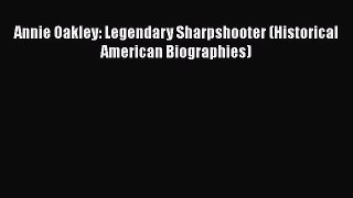 [PDF Download] Annie Oakley: Legendary Sharpshooter (Historical American Biographies) Free