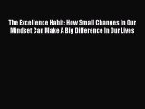 [PDF Download] The Excellence Habit: How Small Changes In Our Mindset Can Make A Big Difference