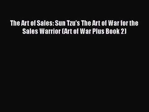 PDF Download The Art of Sales: Sun Tzu's The Art of War for the Sales Warrior (Art of War Plus
