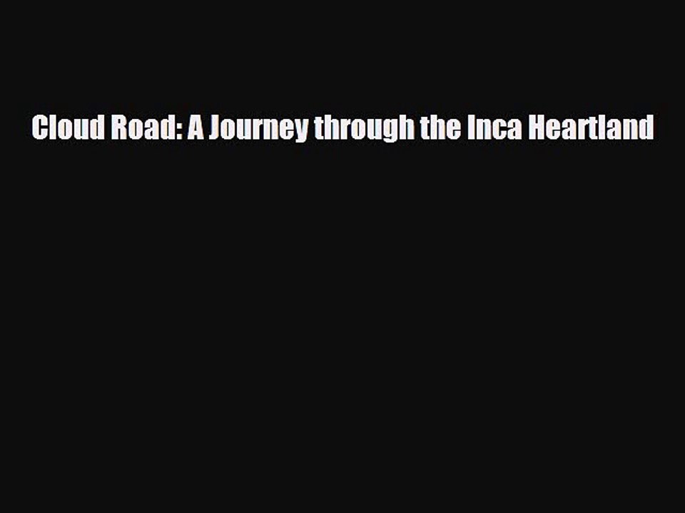 [PDF Download] Cloud Road: A Journey through the Inca Heartland [Read] Online