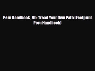 [PDF Download] Peru Handbook 7th: Tread Your Own Path (Footprint Peru Handbook) [Read] Online