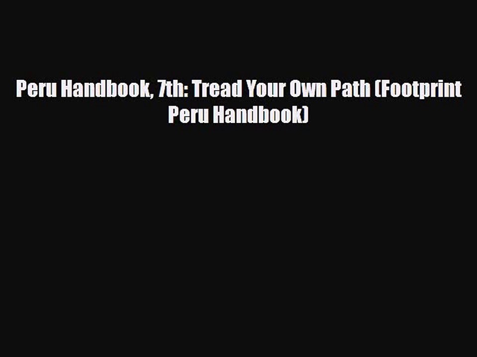 [PDF Download] Peru Handbook 7th: Tread Your Own Path (Footprint Peru Handbook) [Read] Online