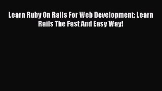 [PDF Download] Learn Ruby On Rails For Web Development: Learn Rails The Fast And Easy Way!