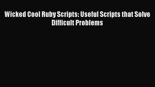[PDF Download] Wicked Cool Ruby Scripts: Useful Scripts that Solve Difficult Problems [PDF]