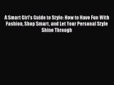 [PDF Télécharger] A Smart Girl's Guide to Style: How to Have Fun With Fashion Shop Smart and
