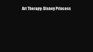 [PDF Download] Art Therapy: Disney Princess  Free Books