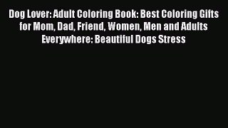 [PDF Download] Dog Lover: Adult Coloring Book: Best Coloring Gifts for Mom Dad Friend Women