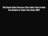 [PDF Download] 160 Super Sales Success Tips: Sales Tips to Help You Double or Triple Your Sales