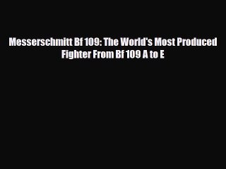 [PDF Download] Messerschmitt Bf 109: The World's Most Produced Fighter From Bf 109 A to E [Read]