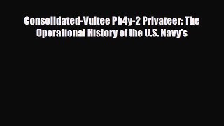 [PDF Download] Consolidated-Vultee Pb4y-2 Privateer: The Operational History of the U.S. Navy's