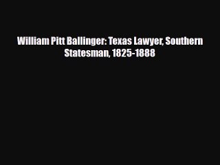 [PDF Download] William Pitt Ballinger: Texas Lawyer Southern Statesman 1825-1888 [Read] Full
