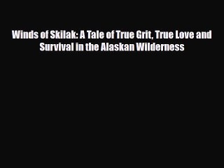 [PDF Download] Winds of Skilak: A Tale of True Grit True Love and Survival in the Alaskan Wilderness