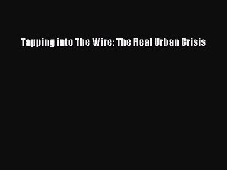 (PDF Download) Tapping into The Wire: The Real Urban Crisis Download