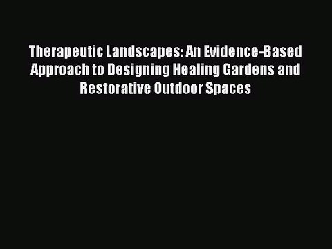 (PDF Download) Therapeutic Landscapes: An Evidence-Based Approach to Designing Healing Gardens
