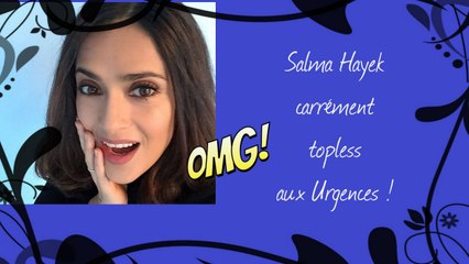 Salma Hayek carrément topless aux Urgences !