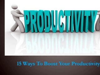 15 Ways To Boost Your Productivity