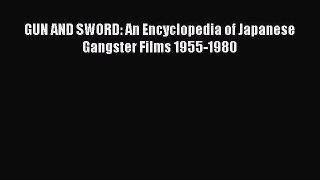 [PDF Download] GUN AND SWORD: An Encyclopedia of Japanese Gangster Films 1955-1980 [PDF] Online