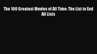 [PDF Download] The 100 Greatest Movies of All Time: The List to End All Lists [Read] Full Ebook