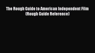 [PDF Download] The Rough Guide to American Independent Film (Rough Guide Reference) [Download]