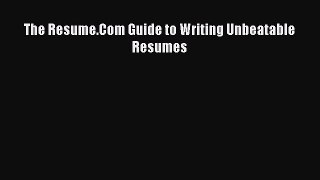 [PDF Download] The Resume.Com Guide to Writing Unbeatable Resumes [Download] Full Ebook