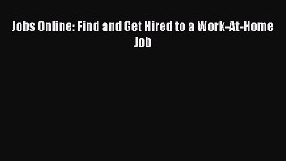 [PDF Download] Jobs Online: Find and Get Hired to a Work-At-Home Job [Read] Full Ebook