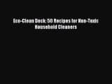 [PDF Download] Eco-Clean Deck: 50 Recipes for Non-Toxic Household Cleaners  PDF Download