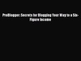 [PDF Download] ProBlogger: Secrets for Blogging Your Way to a Six-Figure Income [Read] Full