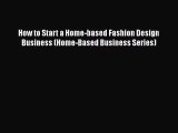 [PDF Download] How to Start a Home-based Fashion Design Business (Home-Based Business Series)