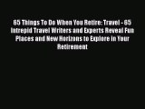 [PDF Download] 65 Things To Do When You Retire: Travel - 65 Intrepid Travel Writers and Experts