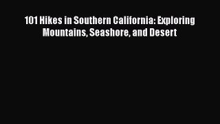 [PDF Download] 101 Hikes in Southern California: Exploring Mountains Seashore and Desert  Free