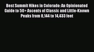 [PDF Download] Best Summit Hikes in Colorado: An Opinionated Guide to 50+ Ascents of Classic