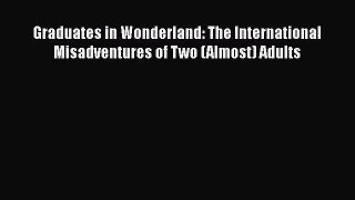 [PDF Download] Graduates in Wonderland: The International Misadventures of Two (Almost) Adults