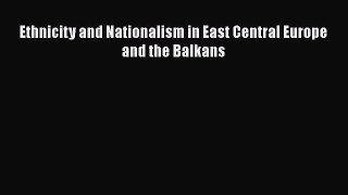 [PDF Download] Ethnicity and Nationalism in East Central Europe and the Balkans [Read] Full