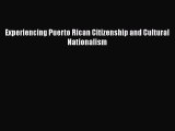[PDF Download] Experiencing Puerto Rican Citizenship and Cultural Nationalism [Download] Full