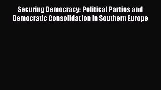[PDF Download] Securing Democracy: Political Parties and Democratic Consolidation in Southern