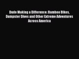 [PDF Download] Dude Making a Difference: Bamboo Bikes Dumpster Dives and Other Extreme Adventures