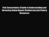 [PDF Download] Fish Conservation: A Guide to Understanding and Restoring Global Aquatic Biodiversity
