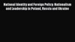 [PDF Download] National Identity and Foreign Policy: Nationalism and Leadership in Poland Russia