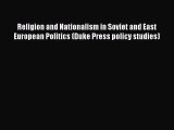 [PDF Download] Religion and Nationalism in Soviet and East European Politics (Duke Press policy