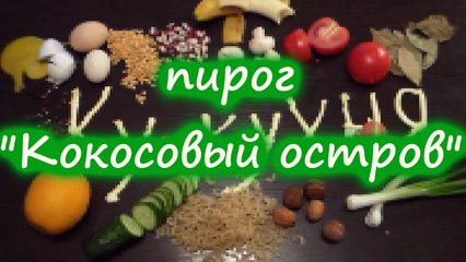 Как приготовить ПИРОГ КОКОСОВЫЙ ОСТРОВ. Просто вкусно, необычно, быстро
