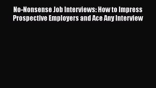 [PDF Download] No-Nonsense Job Interviews: How to Impress Prospective Employers and Ace Any