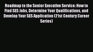 [PDF Download] Roadmap to the Senior Executive Service: How to Find SES Jobs Determine Your